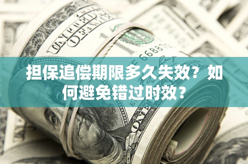 济南担保追偿期限多久失效？如何避免错过时效？